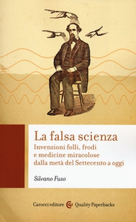 La falsa scienza. Invenzioni folli, frodi e medicine miracolose dalla metà del Settecento a oggi - Librerie.coop La falsa scienza. Invenzioni folli, frodi e medicine miracolose dalla metà del Settecento a oggi - Librerie.coop