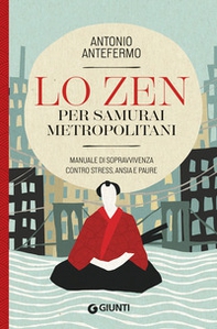 Lo zen per samurai metropolitani. Manuale di sopravvivenza contro stress, ansia e paure - Librerie.coop