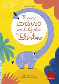 Il primo corsivo con l'elefantino Valentino. Imparare a scrivere nella giungla delle lettere - Librerie.coop