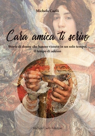 Cara amica ti scrivo. Storie di donne che hanno vissuto in un solo tempo, il tempo di adesso - Librerie.coop