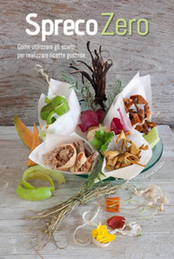 Spreco zero. Come utilizzare gli scarti per realizzare ricette gustose - Librerie.coop Spreco zero. Come utilizzare gli scarti per realizzare ricette gustose - Librerie.coop