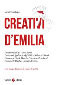 Creativi d'Emilia. Federico Fellini, Vasco Rossi, Luciano Ligabue, Luigi Ghirri, Gianni Celati, Giovanni Lindo Ferretti, Massimo Zamboni, Emanuele Pirella, Giorgio Armani - Librerie.coop