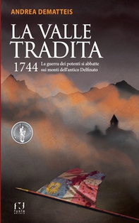 La valle tradita. 1744. La guerra dei potenti si abbatte sui monti dell'antico Delfinato - Librerie.coop