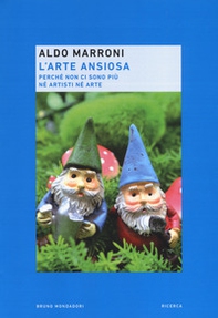 L'arte ansiosa. Perché non ci sono più né artisti né arte - Librerie.coop