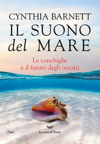 Il suono del mare. Le conchiglie e il futuro degli oceani - Librerie.coop