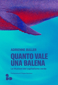 Quanto vale una balena. Le illusioni del capitalismo verde - Librerie.coop