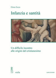 Infanzia e santità. Un difficile incontro alle origini del cristianesimo - Librerie.coop