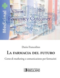 La farmacia del futuro. Corso di marketing e comunicazione per farmacisti - Librerie.coop