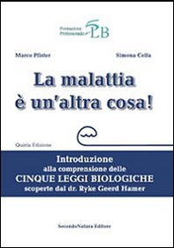 La malattia è un'altra cosa. Introduzione alla comprensione della cinque leggi biologiche scoperte dal dr. Ryke Geerd Hamer - Librerie.coop