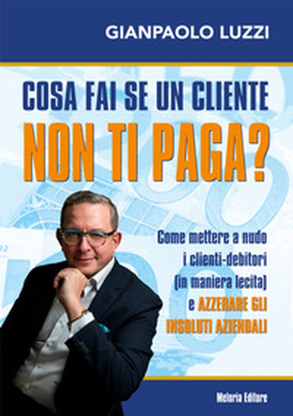 Cosa fai se un cliente non ti paga? Come mettere a nudo i clienti-debitori (in maniera lecita) e azzerare gli insoluti aziendali - Librerie.coop Cosa fai se un cliente non ti paga? Come mettere a nudo i clienti-debitori (in maniera lecita) e azzerare gli insoluti aziendali - Librerie.coop