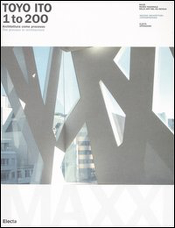 Toyo Ito. 1 to 200. Architettura come processo-The process in architecture. Catalogo della mostra (Roma, 8 ottobre 2005-8 gennaio 2006) - Librerie.coop Toyo Ito. 1 to 200. Architettura come processo-The process in architecture. Catalogo della mostra (Roma, 8 ottobre 2005-8 gennaio 2006) - Librerie.coop