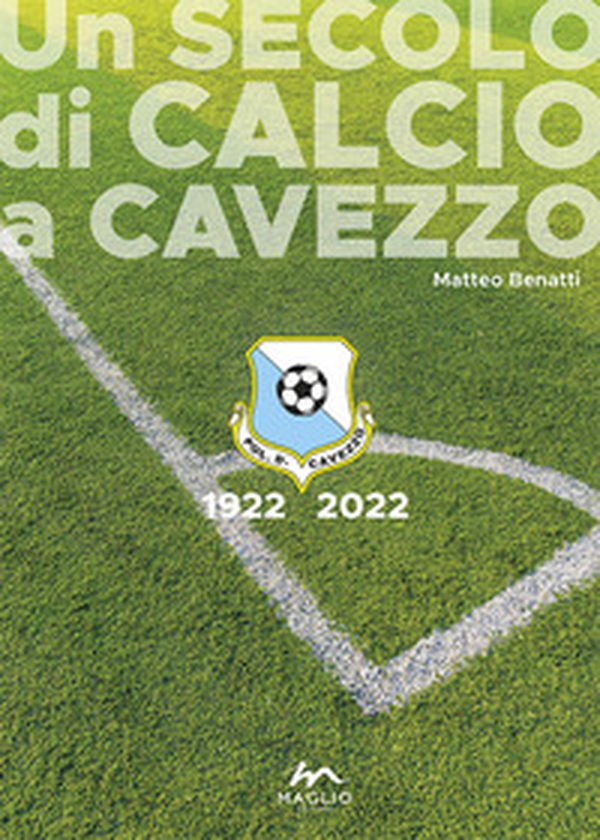 Un secolo di calcio a Cavezzo 1922-2022 - Librerie.coop Un secolo di calcio a Cavezzo 1922-2022 - Librerie.coop
