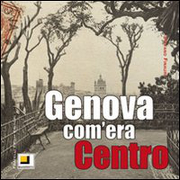 Genova com'era. Centro - Librerie.coop Genova com'era. Centro - Librerie.coop