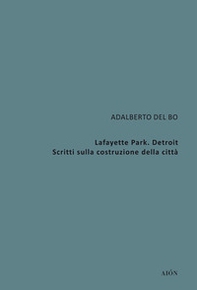 Lafayette Park. Detroit. Scritti sulla costruzione della città - Librerie.coop Lafayette Park. Detroit. Scritti sulla costruzione della città - Librerie.coop