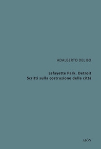 Lafayette Park. Detroit. Scritti sulla costruzione della città - Librerie.coop