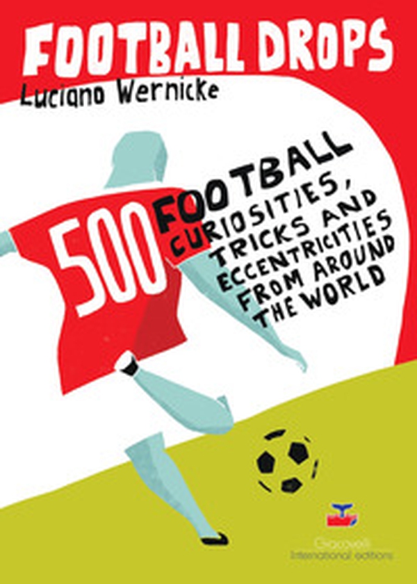 Football Drops. 500 football curiosities, tricks and eccentricities from around the world - Librerie.coop Football Drops. 500 football curiosities, tricks and eccentricities from around the world - Librerie.coop