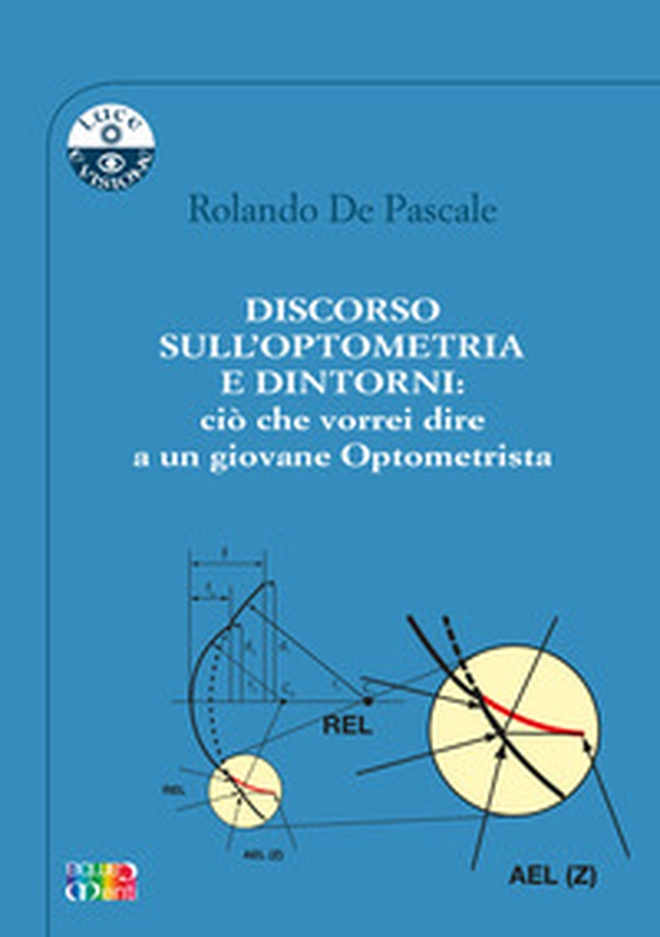 Discorso sull'optometria e dintorni: ciò che vorrei dire a un giovane optometrista - Librerie.coop Discorso sull'optometria e dintorni: ciò che vorrei dire a un giovane optometrista - Librerie.coop
