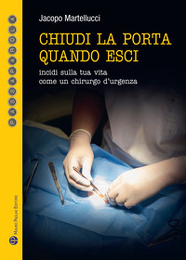 Chiudi la porta quando esci. Incidi sulla vita come un chirurgo d'urgenza - Librerie.coop Chiudi la porta quando esci. Incidi sulla vita come un chirurgo d'urgenza - Librerie.coop