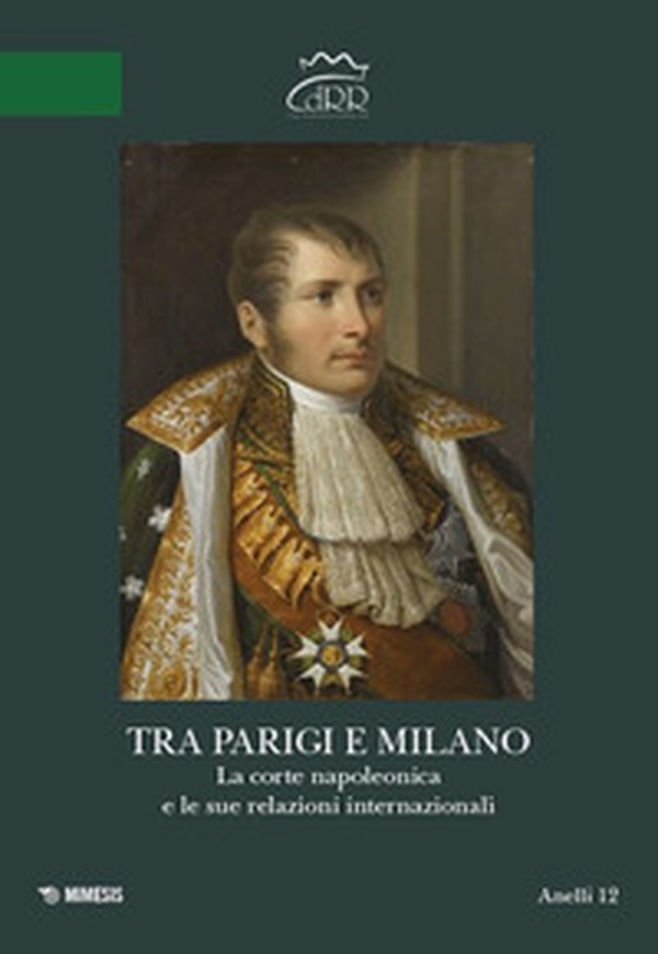 Tra Parigi e Milano. La corte napoleonica e le sue relazioni internazionali. Ediz. italiana e francese - Librerie.coop Tra Parigi e Milano. La corte napoleonica e le sue relazioni internazionali. Ediz. italiana e francese - Librerie.coop
