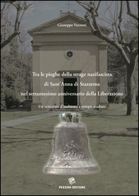 Tra le pieghe della strage nazifascista di Sant'Anna di Stazzema nel Settantesimo anniversario della Liberazione. Un tentativo d'inchiesta a tempo scaduto - Librerie.coop