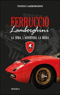 Ferruccio Lamborghini. La sfida, l'avventura, la Miura - Librerie.coop