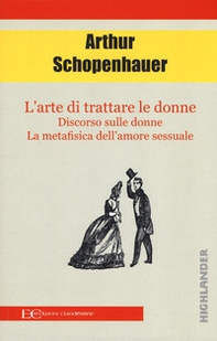L'arte di trattare le donne: Discorso sulle donne-Metafisica dell'amore sessuale - Librerie.coop