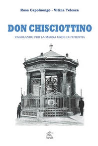 Don Chisciottino. Vagolando per la magna urbe di Potentia - Librerie.coop Don Chisciottino. Vagolando per la magna urbe di Potentia - Librerie.coop