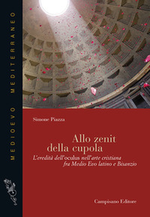 Allo zenit della cupola. L'eredità dell'oculus nell'arte cristiana fra medio evo latino e Bisanzio - Librerie.coop Allo zenit della cupola. L'eredità dell'oculus nell'arte cristiana fra medio evo latino e Bisanzio - Librerie.coop