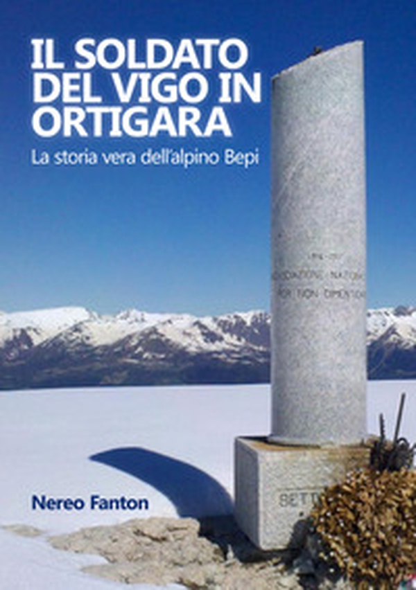 Il soldato del Vigo in Ortigara. La storia vera dell'alpino Bepi - Librerie.coop