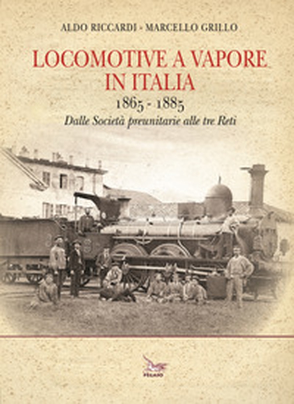 Locomotive a vapore in Italia. 1865-1885. Dalle Società preunitarie alle tre Reti - Librerie.coop Locomotive a vapore in Italia. 1865-1885. Dalle Società preunitarie alle tre Reti - Librerie.coop