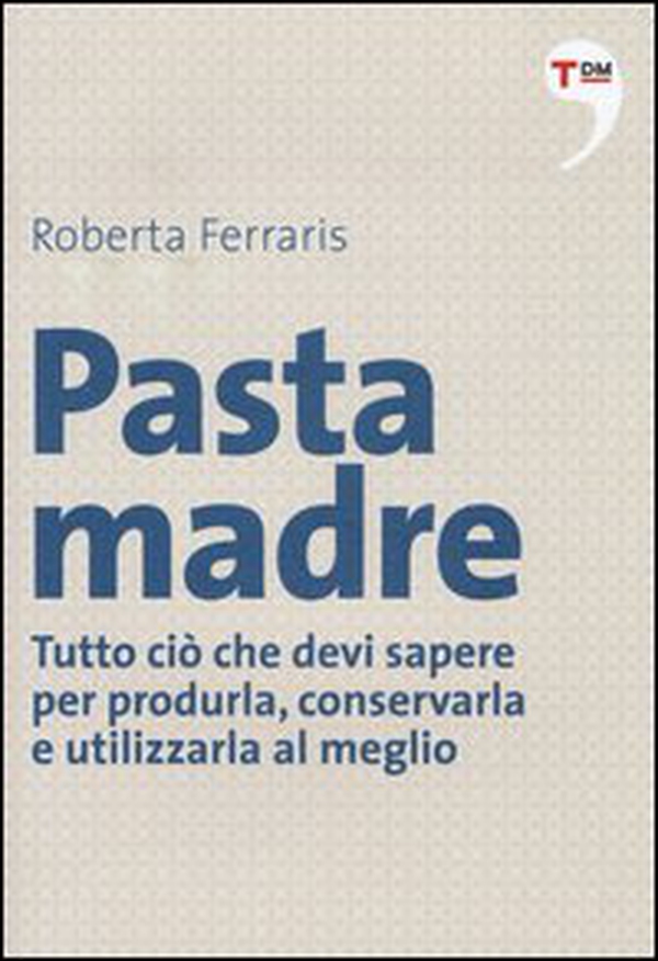 Pasta madre. Tutto ciò che devi sapere per produrla, conservarla e utilizzarla al meglio - Librerie.coop Pasta madre. Tutto ciò che devi sapere per produrla, conservarla e utilizzarla al meglio - Librerie.coop