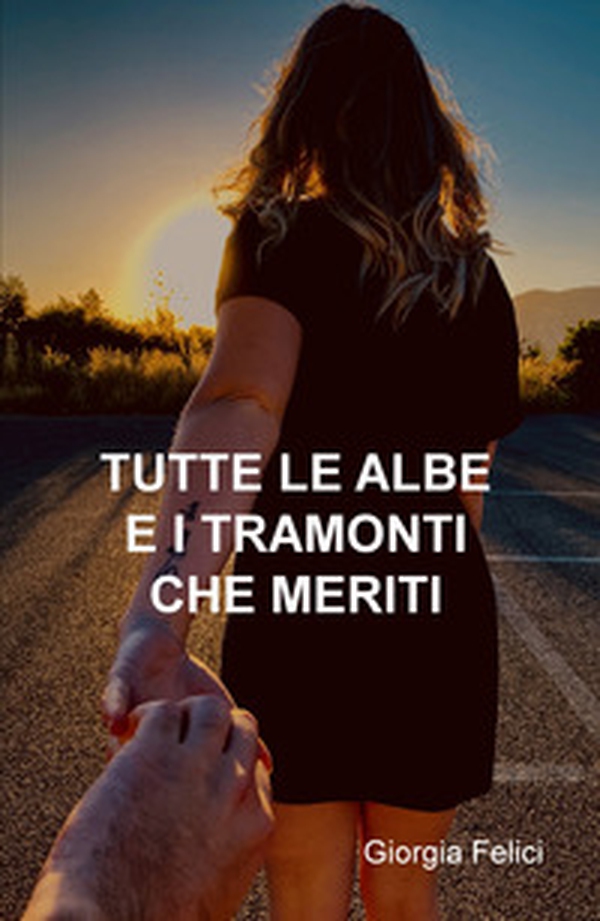 Tutte le albe e i tramonti che meriti - Librerie.coop Tutte le albe e i tramonti che meriti - Librerie.coop