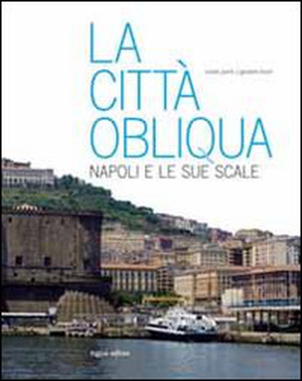 La città obliqua. Napoli e le sue scale - Librerie.coop La città obliqua. Napoli e le sue scale - Librerie.coop