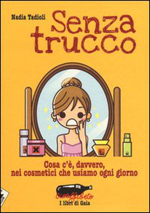 Senza trucco. Cosa c'è, davvero, nei cosmetici che usiamo ogni giorno - Librerie.coop Senza trucco. Cosa c'è, davvero, nei cosmetici che usiamo ogni giorno - Librerie.coop
