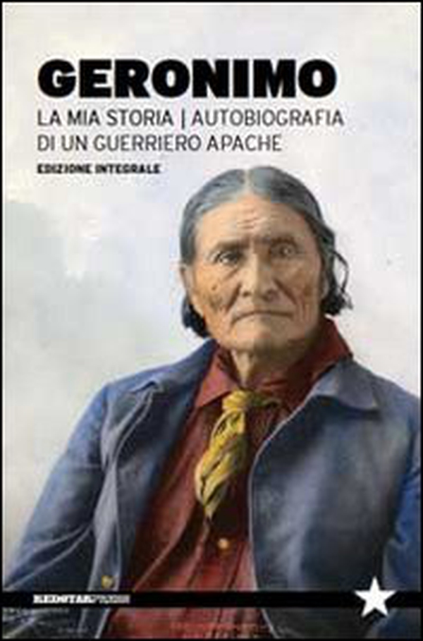 La mia storia. Autobiografia di un guerriero apache - Librerie.coop