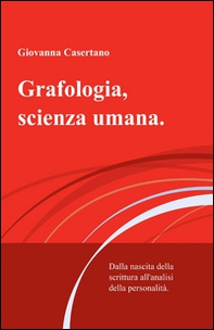 Grafologia, scienza umana. Dalla nascita della scrittura all'analisi della personalità - Librerie.coop
