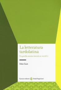 La letteratura tardolatina. Un profilo storico (secoli III-VII d.C.) - Librerie.coop