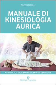 Manuale di kinesiologia aurica. Ritrova il tuo equilibrio fisico, emotivo e spirituale - Librerie.coop