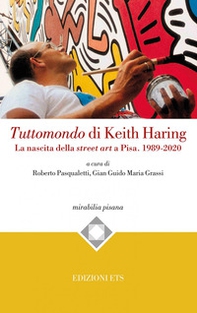 Tuttomondo di Keith Haring. La nascita della street art a Pisa. 1989-2020 - Librerie.coop