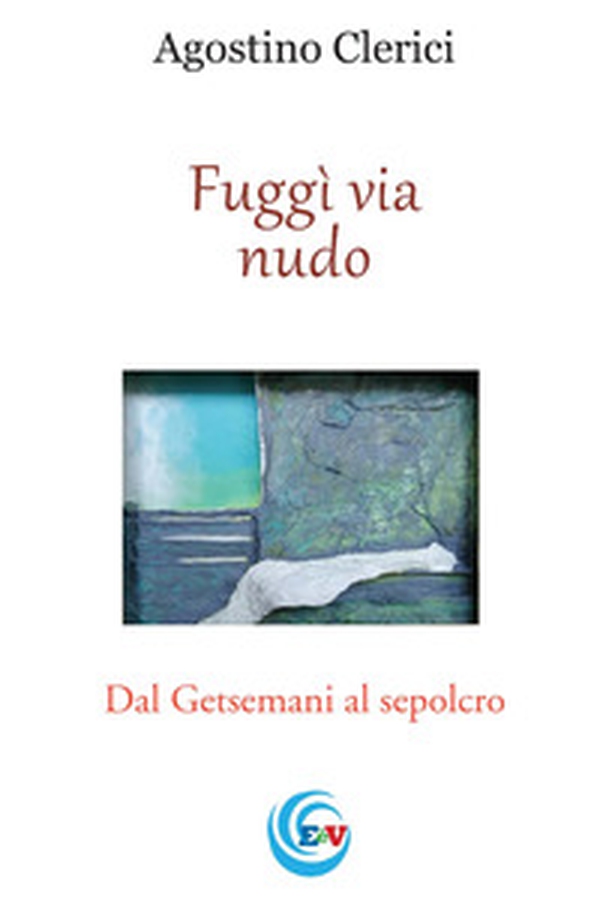 Fuggì via nudo. Dal Getsemani al sepolcro - Librerie.coop Fuggì via nudo. Dal Getsemani al sepolcro - Librerie.coop