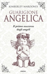 Guarigione angelica. Il primo soccorso degli angeli - Librerie.coop