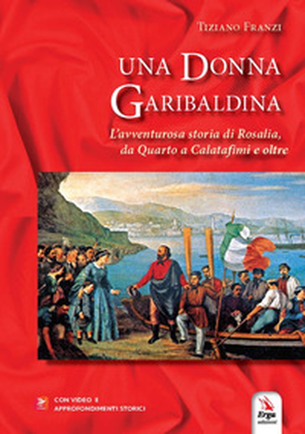 Una donna garibaldina. L'avventurosa storia di Rosalia, da Quarto a Calatafimi e oltre - Librerie.coop Una donna garibaldina. L'avventurosa storia di Rosalia, da Quarto a Calatafimi e oltre - Librerie.coop