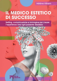 Il medico estetico di successo. Setting, comunicazione e immagine per creare l'esperienza che ogni paziente desidera - Librerie.coop