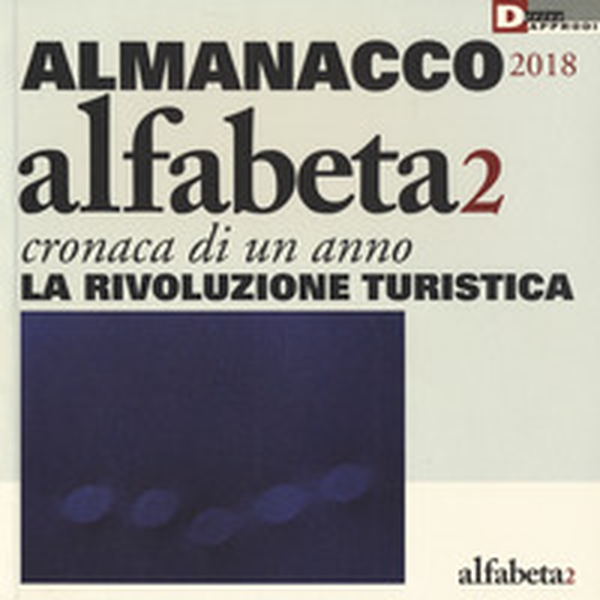 Alfabeta2. Almanacco 2018. Cronaca di un anno. La rivoluzione turistica - Librerie.coop Alfabeta2. Almanacco 2018. Cronaca di un anno. La rivoluzione turistica - Librerie.coop