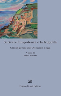 Scrivere l'impotenza e la frigidità. Crisi di genere dall'Ottocento ad oggi - Librerie.coop