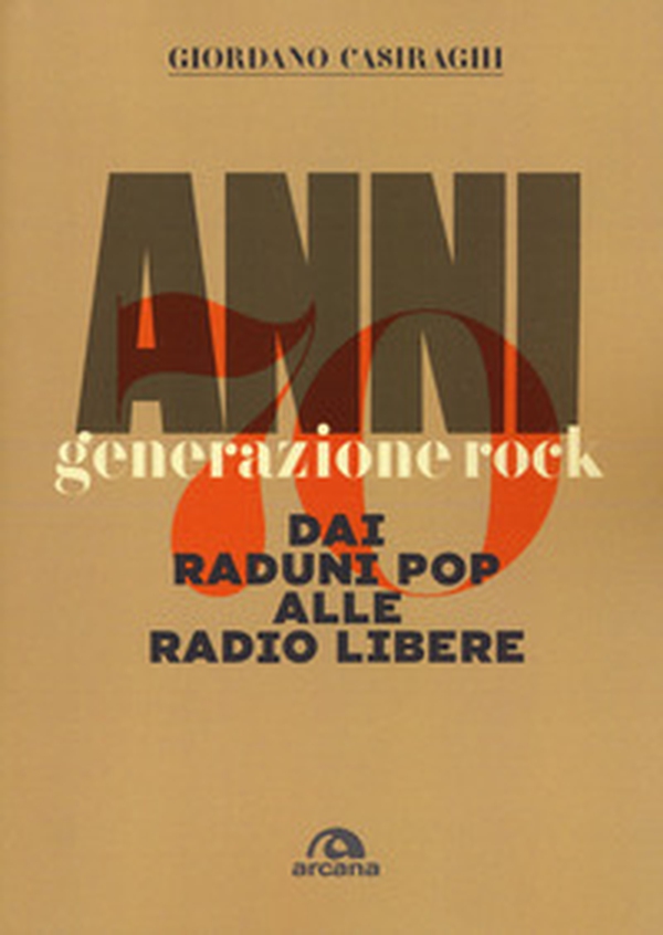 Anni Settanta. Generazione rock. Dai raduni pop alle radio libere - Librerie.coop Anni Settanta. Generazione rock. Dai raduni pop alle radio libere - Librerie.coop