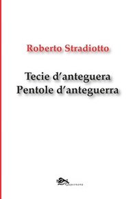 Tecie d'anteguera. Pentole d'anteguerra. Testo veneziano e italiano - Librerie.coop