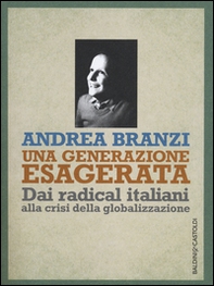 Una generazione esagerata. Dai radical italiani alla crisi della globalizzazione - Librerie.coop