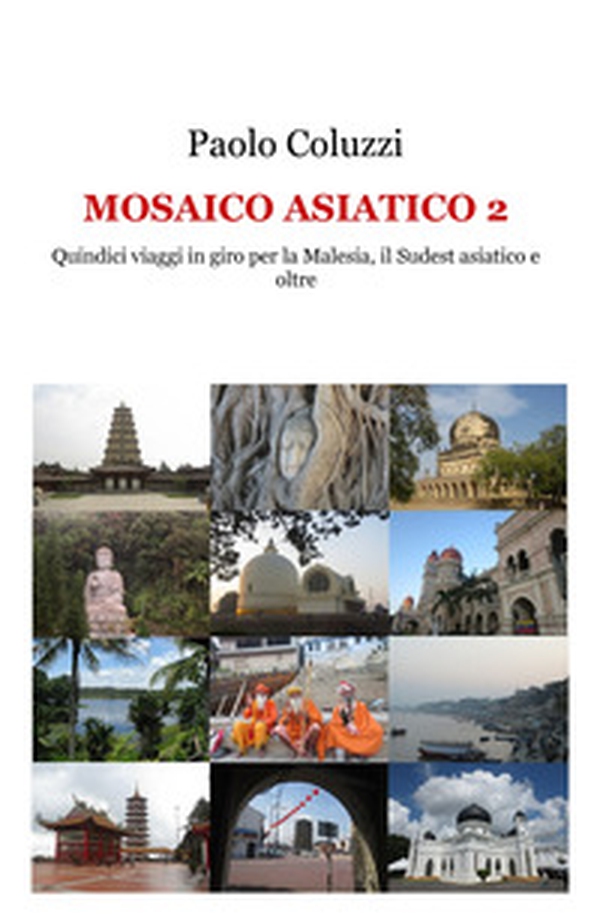 Mosaico asiatico 2. Quindici viaggi per la Malesia, il Sudest asiatico e oltre - Librerie.coop Mosaico asiatico 2. Quindici viaggi per la Malesia, il Sudest asiatico e oltre - Librerie.coop