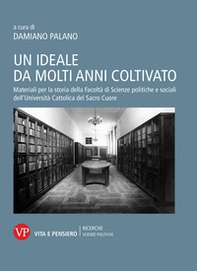 Un ideale da molti anni coltivato. Materiali per la storia della Facoltà di Scienze politiche e sociali dell'Università Cattolica del Sacro Cuore - Librerie.coop